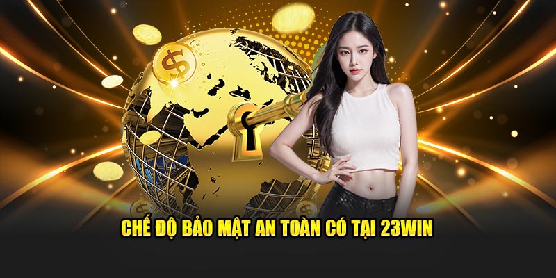 Chế độ bảo mật an toàn có tại 23Win