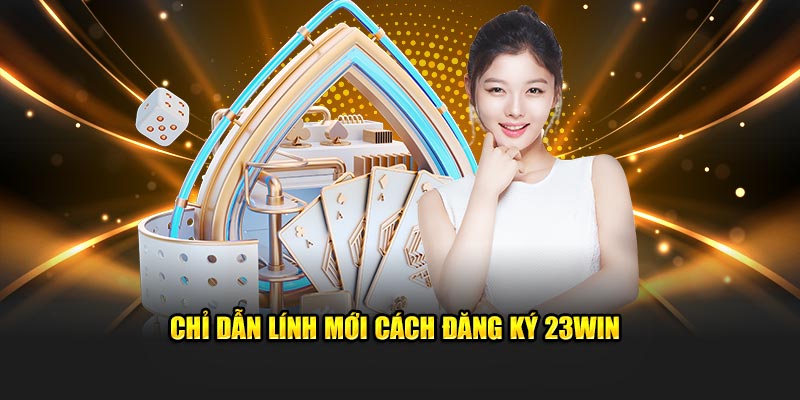 Chỉ dẫn tân binh cách đăng ký 23Win 