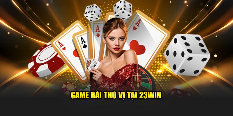 Game bài thú vị tại 23Win