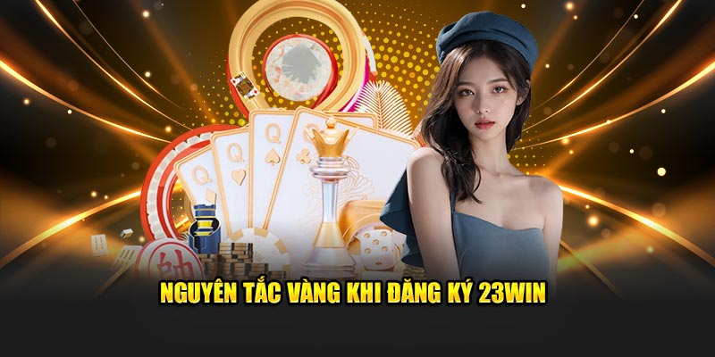 Nguyên tắc vàng khi đăng ký 23Win 