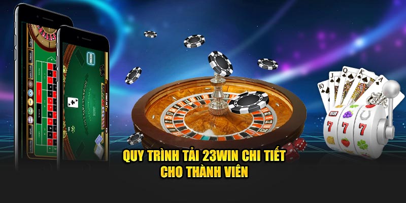 Quy trình Tải 23Win chi tiết cho thành viên