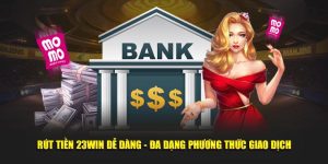 Rút Tiền 23Win Dễ Dàng - Đa Dạng Phương Thức Giao Dịch