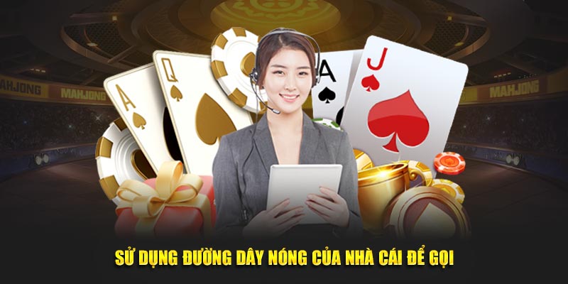 Sử dụng đường dây nóng của nhà cái để gọi